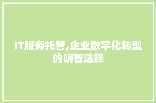 IT服务托管,企业数字化转型的明智选择