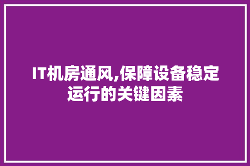 IT机房通风,保障设备稳定运行的关键因素 百度SEO