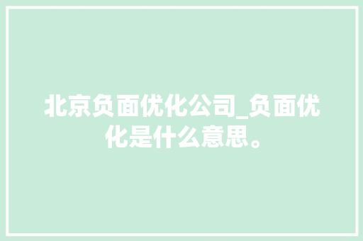北京负面优化公司_负面优化是什么意思。 北京负面优化公司_负面优化是什么意思。 网站建设公司
