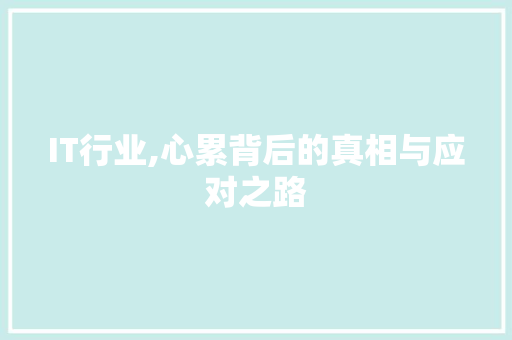 IT行业,心累背后的真相与应对之路