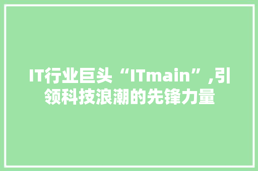 IT行业巨头“ITmain”,引领科技浪潮的先锋力量 搜狗SEO