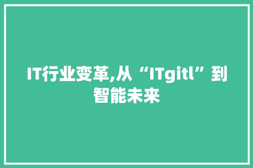 IT行业变革,从“ITgitl”到智能未来