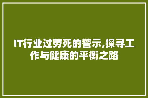 IT行业过劳死的警示,探寻工作与健康的平衡之路 网站建设公司