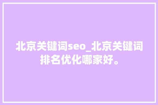 北京关键词seo_北京关键词排名优化哪家好。 北京关键词seo_北京关键词排名优化哪家好。 SEO关键词