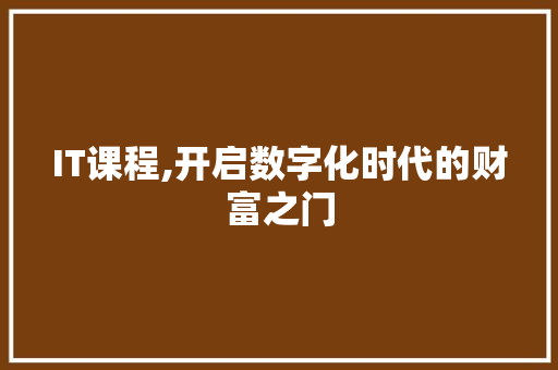 IT课程,开启数字化时代的财富之门