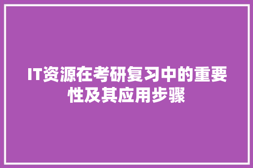 IT资源在考研复习中的重要性及其应用步骤