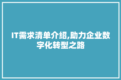 IT需求清单介绍,助力企业数字化转型之路