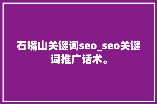 石嘴山关键词seo_seo关键词推广话术。