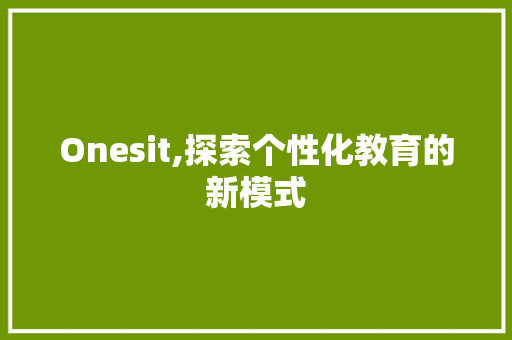 Onesit,探索个性化教育的新模式 百度SEO