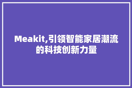 Meakit,引领智能家居潮流的科技创新力量