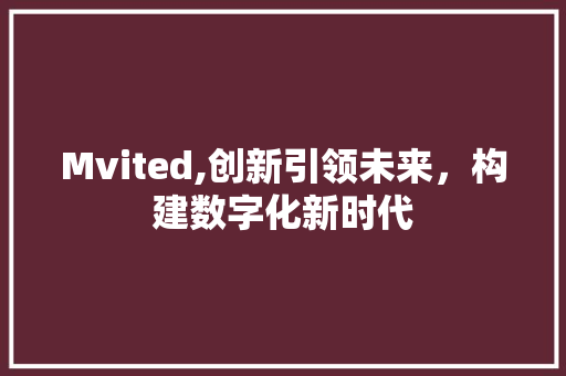 Mvited,创新引领未来，构建数字化新时代