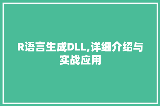 R语言生成DLL,详细介绍与实战应用