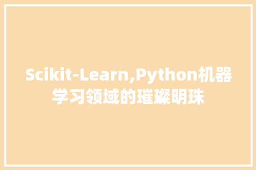 Scikit-Learn,Python机器学习领域的璀璨明珠