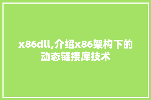 x86dll,介绍x86架构下的动态链接库技术
