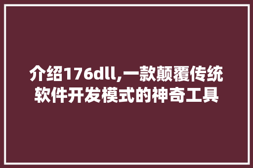 介绍176dll,一款颠覆传统软件开发模式的神奇工具 网站建设公司