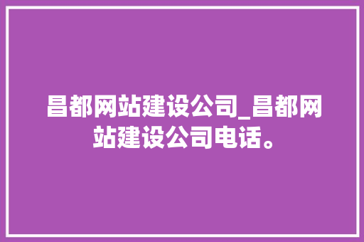 昌都网站建设公司_昌都网站建设公司电话。 昌都网站建设公司_昌都网站建设公司电话。 网站建设公司