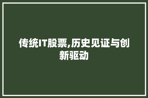 传统IT股票,历史见证与创新驱动