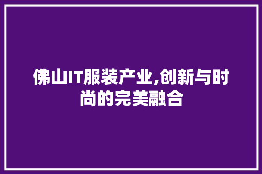 佛山IT服装产业,创新与时尚的完美融合