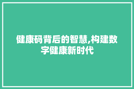 健康码背后的智慧,构建数字健康新时代 百度SEO