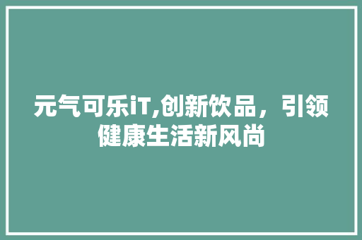 元气可乐iT,创新饮品，引领健康生活新风尚