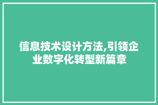 信息技术设计方法,引领企业数字化转型新篇章