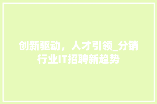 创新驱动，人才引领_分销行业IT招聘新趋势