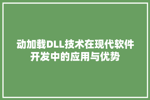 动加载DLL技术在现代软件开发中的应用与优势