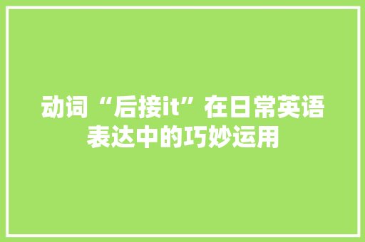 动词“后接it”在日常英语表达中的巧妙运用