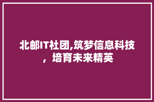 北邮IT社团,筑梦信息科技，培育未来精英 搜狗SEO