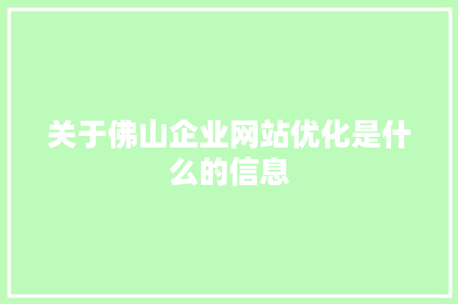 关于佛山企业网站优化是什么的信息 关于佛山企业网站优化是什么的信息 百度SEO