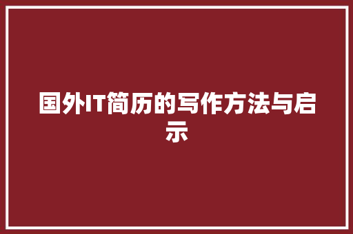 国外IT简历的写作方法与启示