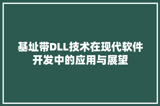 基址带DLL技术在现代软件开发中的应用与展望
