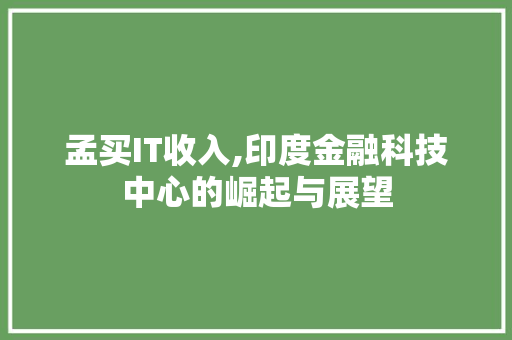 孟买IT收入,印度金融科技中心的崛起与展望
