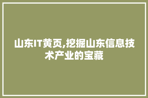山东IT黄页,挖掘山东信息技术产业的宝藏
