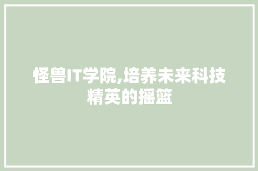 怪兽IT学院,培养未来科技精英的摇篮