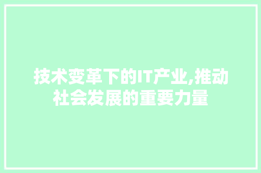 技术变革下的IT产业,推动社会发展的重要力量