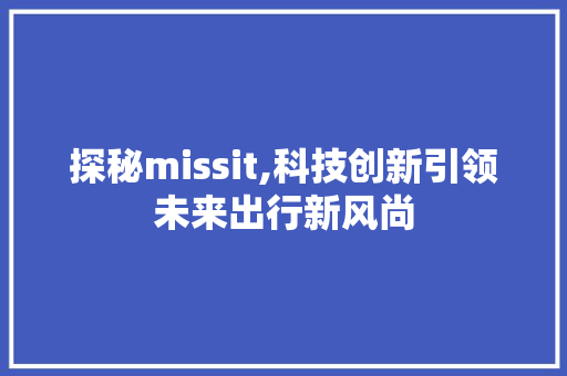 探秘missit,科技创新引领未来出行新风尚