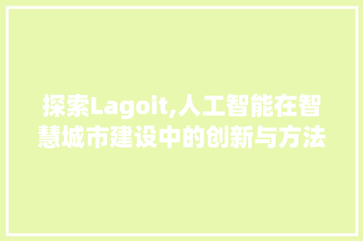探索Lagoit,人工智能在智慧城市建设中的创新与方法