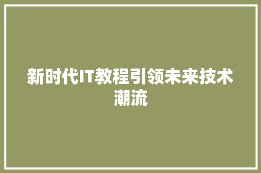 新时代IT教程引领未来技术潮流