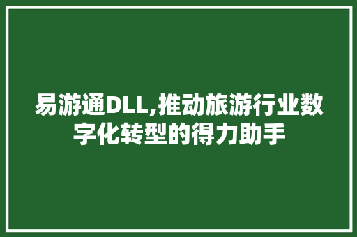 易游通DLL,推动旅游行业数字化转型的得力助手 搜狗SEO