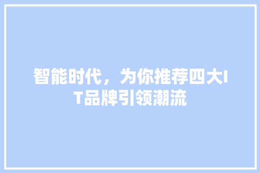 智能时代，为你推荐四大IT品牌引领潮流