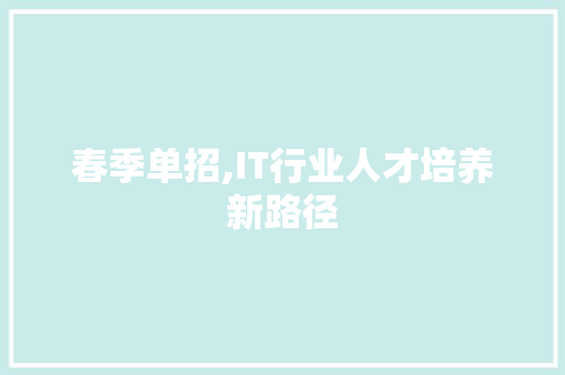 春季单招,IT行业人才培养新路径 网站建设公司