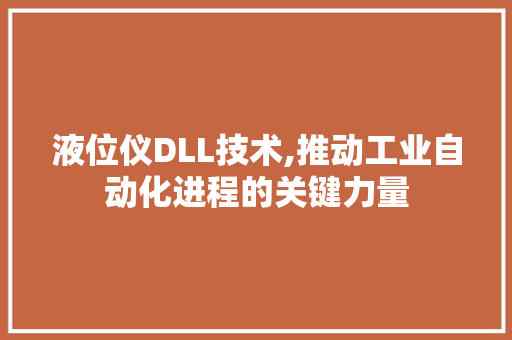 液位仪DLL技术,推动工业自动化进程的关键力量
