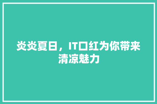 炎炎夏日，IT口红为你带来清凉魅力 百度SEO