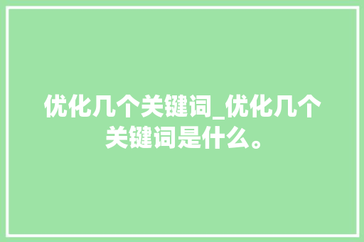 优化几个关键词_优化几个关键词是什么。