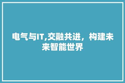 电气与IT,交融共进，构建未来智能世界
