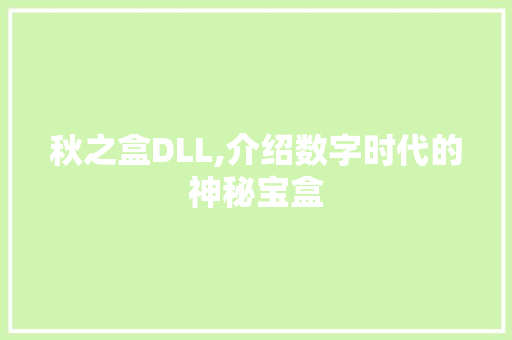 秋之盒DLL,介绍数字时代的神秘宝盒 SEO关键词