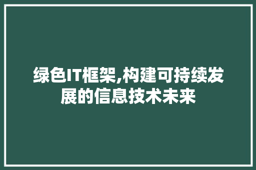 绿色IT框架,构建可持续发展的信息技术未来 神马SEO