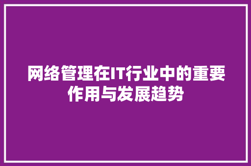 网络管理在IT行业中的重要作用与发展趋势