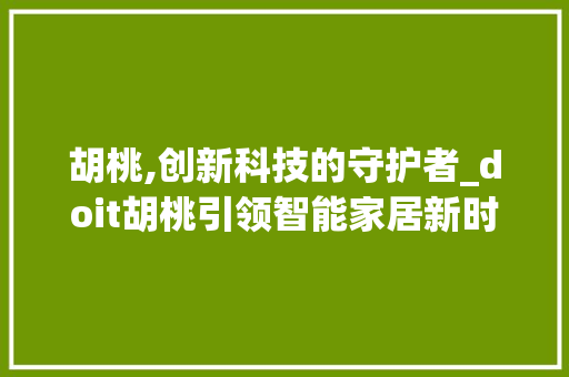 胡桃,创新科技的守护者_doit胡桃引领智能家居新时代